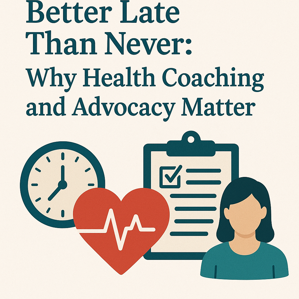 Better Late Than Never: Why Health Coaching and Advocacy Matter